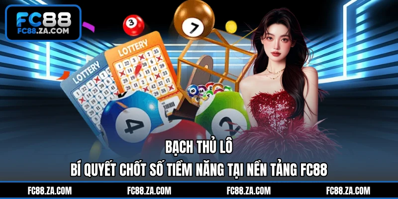 Bạch Thủ Lô - Bí Quyết Chốt Số Tiềm Năng Tại Nền Tảng FC88