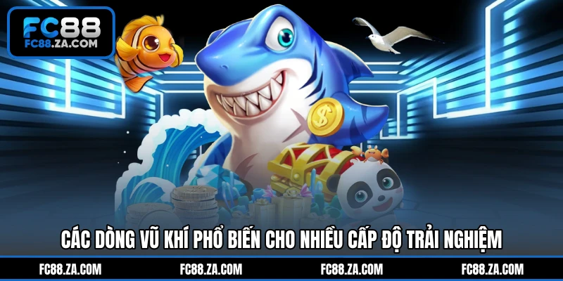 Các dòng vũ khí phổ biến cho nhiều cấp độ trải nghiệm