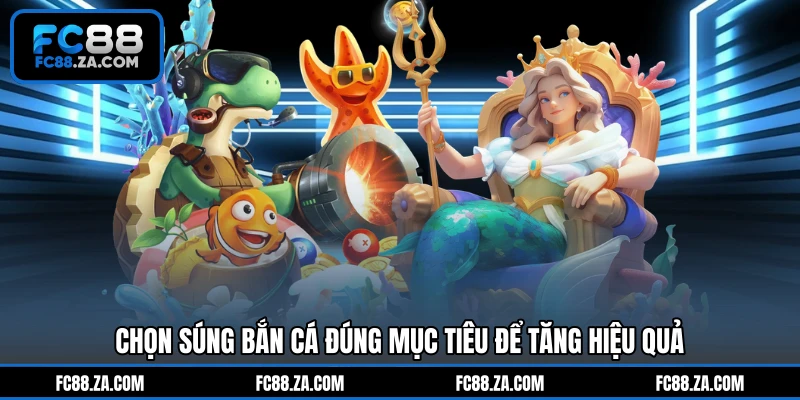 Chọn súng bắn cá đúng mục tiêu để tăng hiệu quả