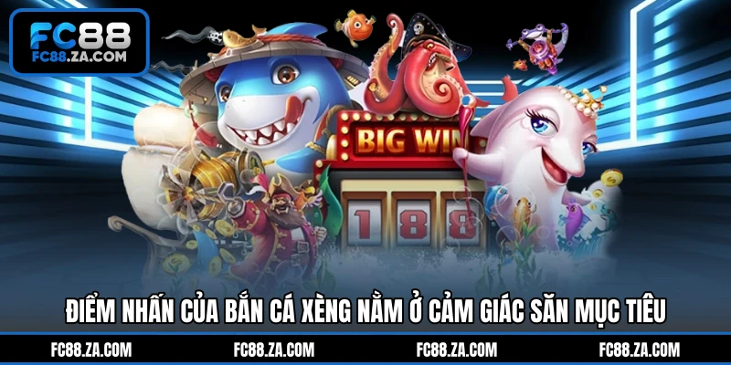 Điểm nhấn của bắn cá xèng nằm ở cảm giác săn mục tiêu
