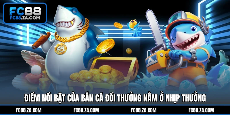 Điểm nổi bật của bắn cá đổi thưởng nằm ở nhịp thưởng