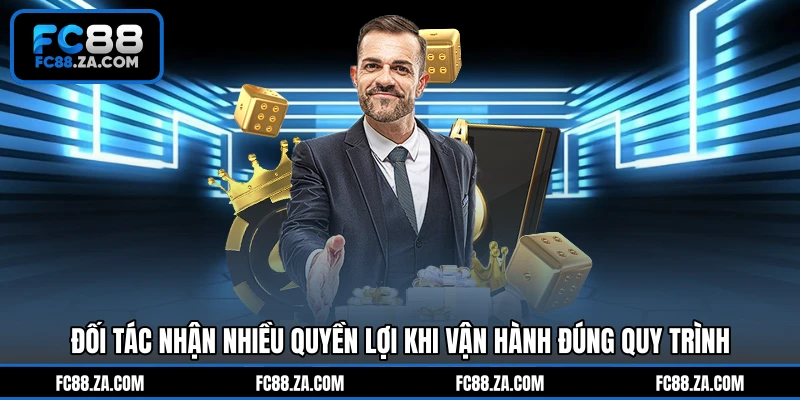 Đối tác nhận nhiều quyền lợi khi vận hành đúng quy trình