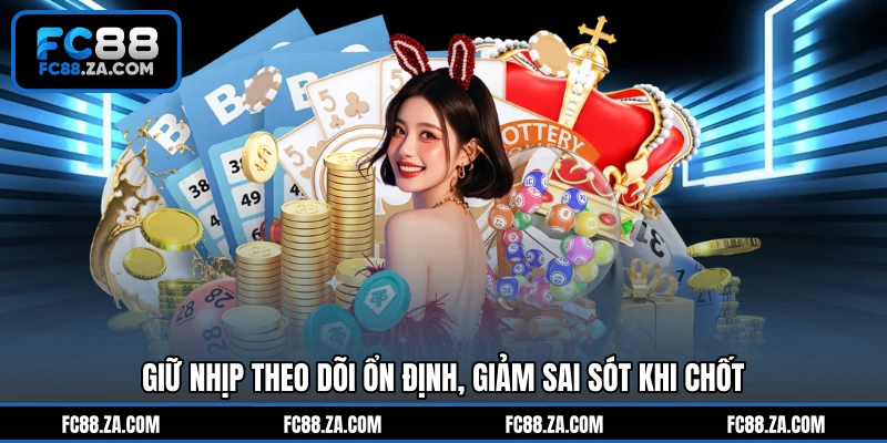Giữ nhịp theo dõi ổn định, giảm sai sót khi chốt