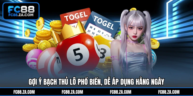 Gợi ý bạch thủ lô phổ biến, dễ áp dụng hằng ngày