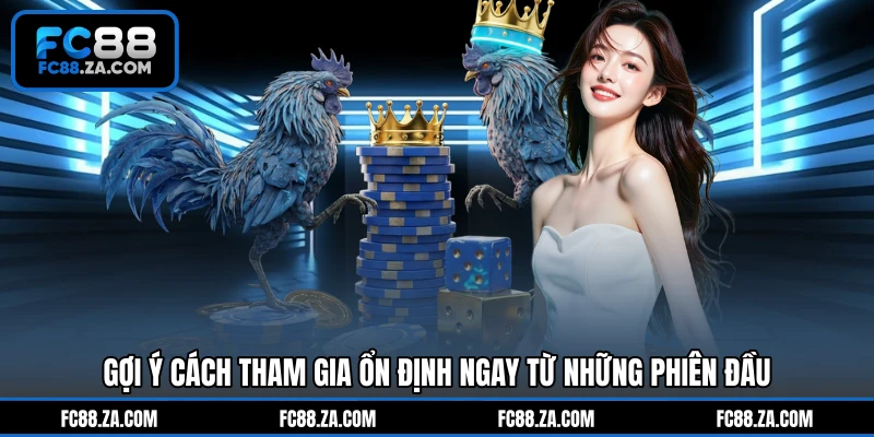 Gợi ý cách tham gia ổn định ngay từ những phiên đầu