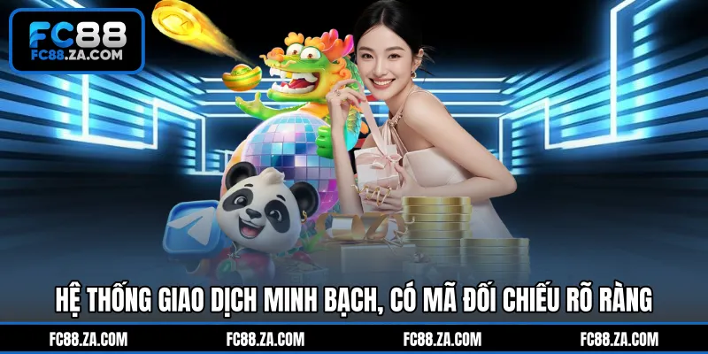 Hệ thống giao dịch minh bạch, có mã đối chiếu rõ ràng