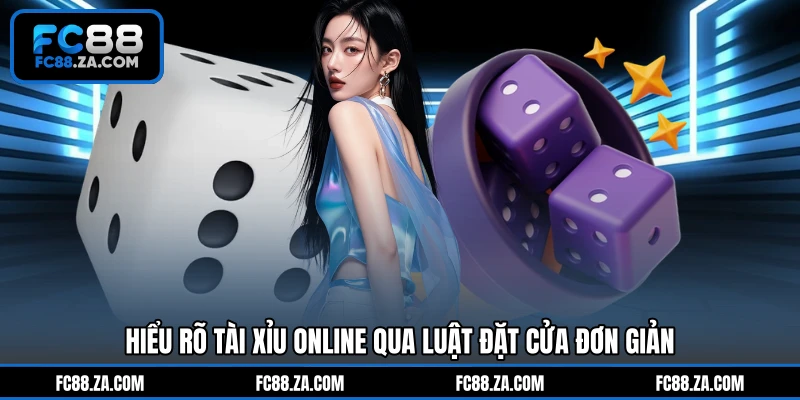 Hiểu rõ tài xỉu online qua luật đặt cửa đơn giản