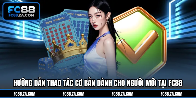 Hướng dẫn thao tác cơ bản dành cho người mới tại FC88