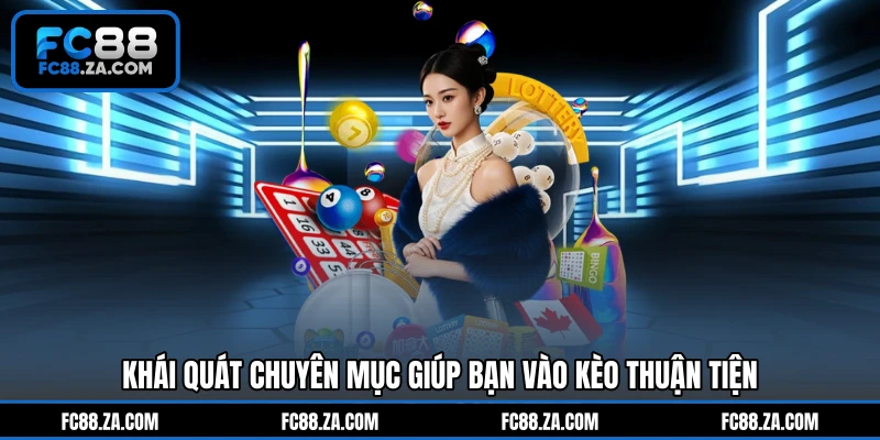Khái quát chuyên mục giúp bạn vào kèo thuận tiện