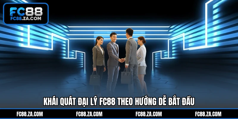 Khái quát đại lý FC88 theo hướng dễ bắt đầu