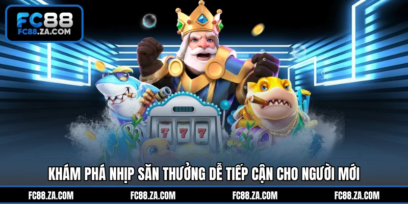 Khám phá nhịp săn thưởng dễ tiếp cận cho người mới