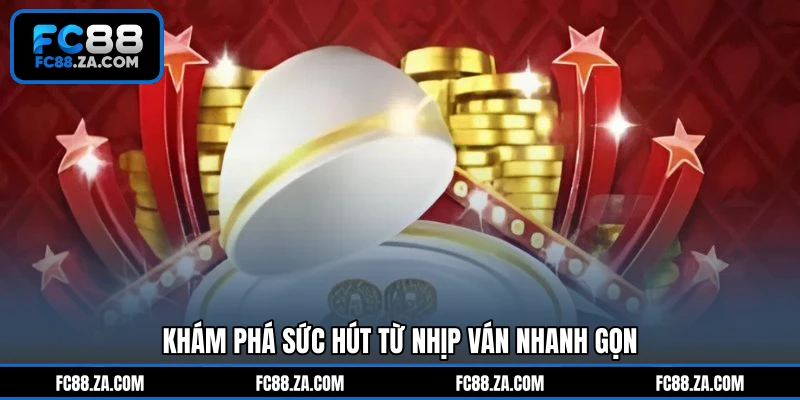 Khám phá sức hút từ nhịp ván nhanh gọn