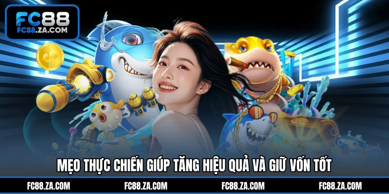 Mẹo thực chiến giúp tăng hiệu quả và giữ vốn tốt