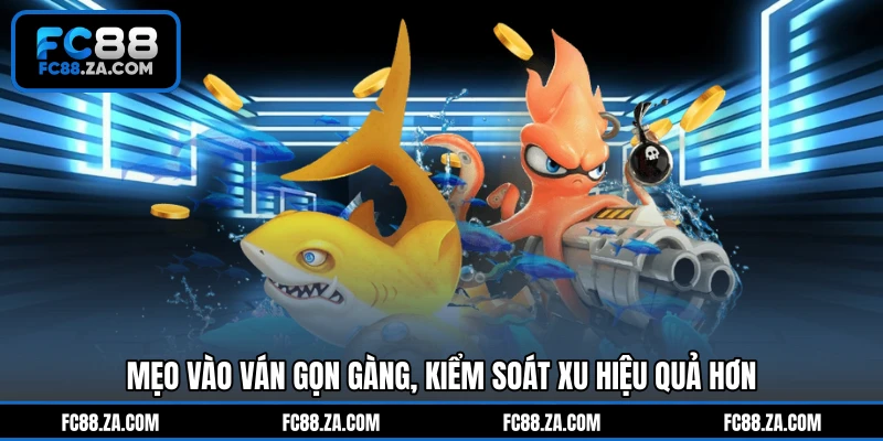 Mẹo vào ván gọn gàng, kiểm soát xu hiệu quả hơn