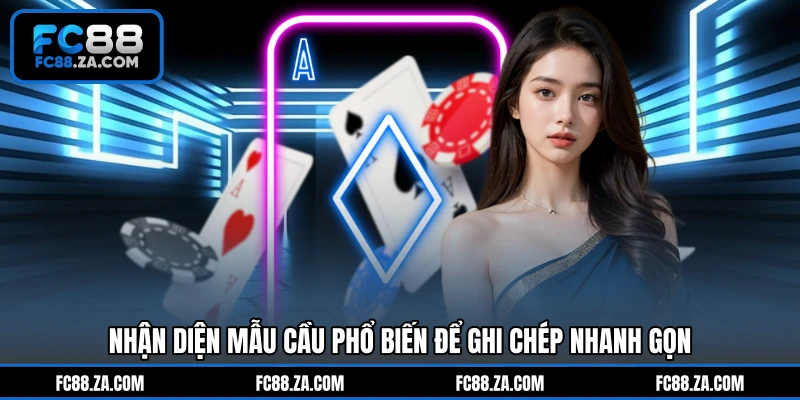 Nhận diện mẫu cầu phổ biến để ghi chép nhanh gọn