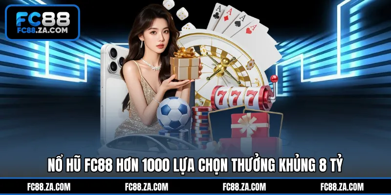 Nổ hũ FC88 hơn 1000 lựa chọn thưởng khủng 8 tỷ