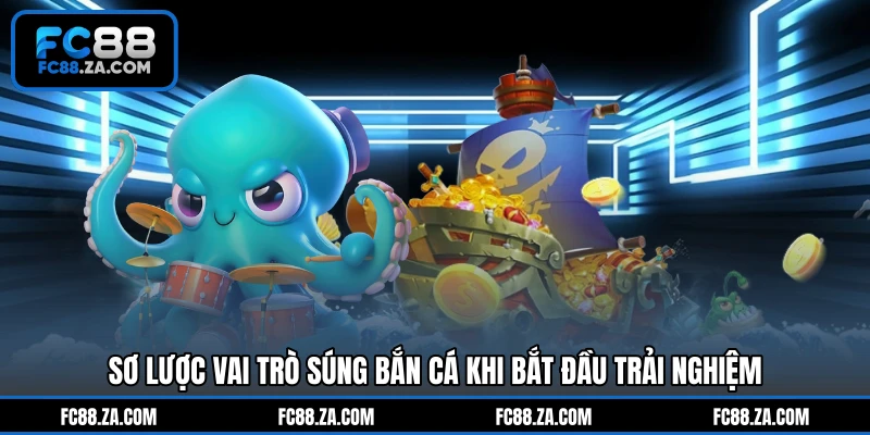 Sơ lược vai trò súng bắn cá khi bắt đầu trải nghiệm