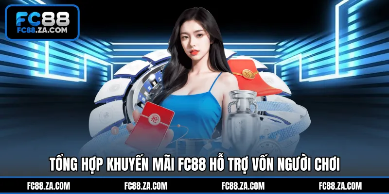 Tổng hợp khuyến mãi FC88 hỗ trợ vốn người chơi