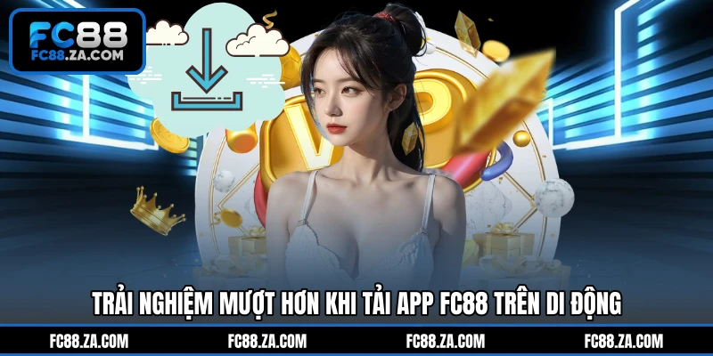 Trải nghiệm mượt hơn khi tải app FC88 trên di động