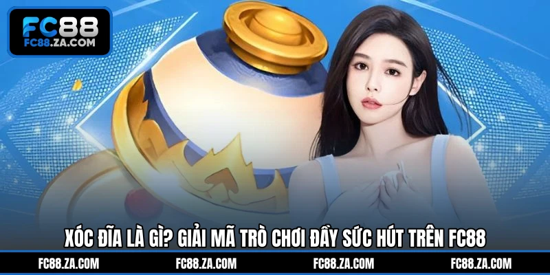 Xóc Đĩa Là Gì? Giải Mã Trò Chơi Đầy Sức Hút Trên FC88